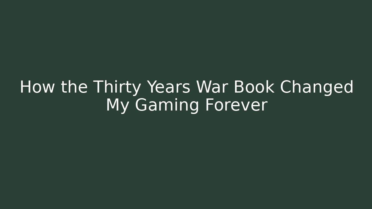 How the Thirty Years War Book Changed My Gaming Forever