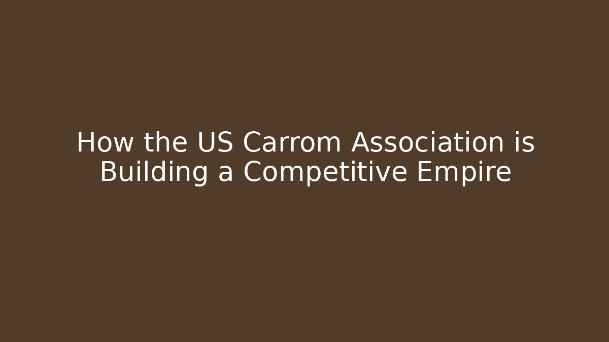 How the US Carrom Association is Building a Competitive Empire