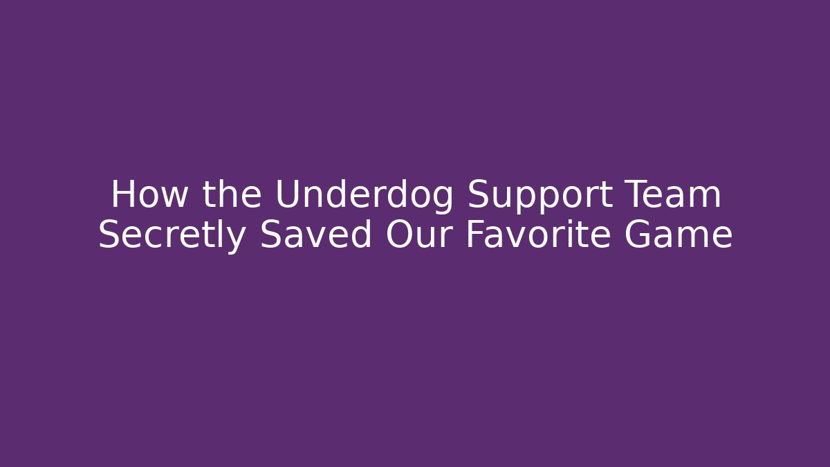 How the Underdog Support Team Secretly Saved Our Favorite Game