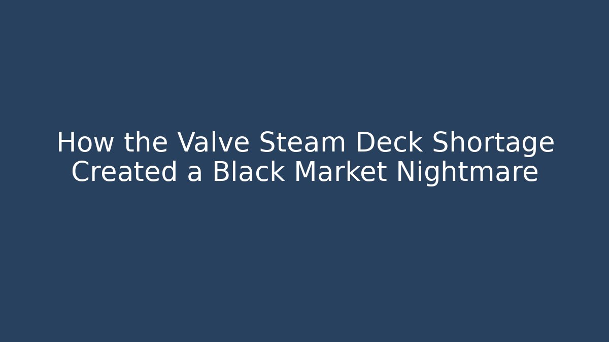 How the Valve Steam Deck Shortage Created a Black Market Nightmare