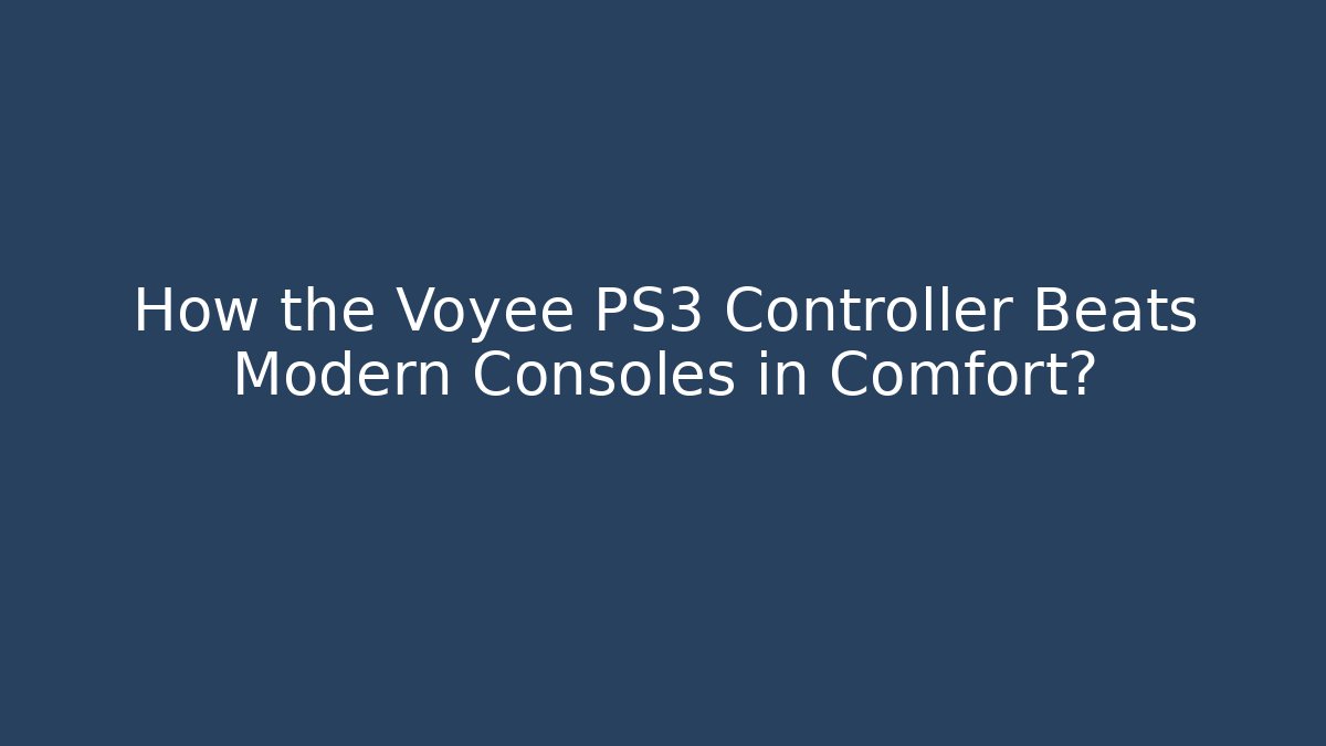 How the Voyee PS3 Controller Beats Modern Consoles in Comfort?