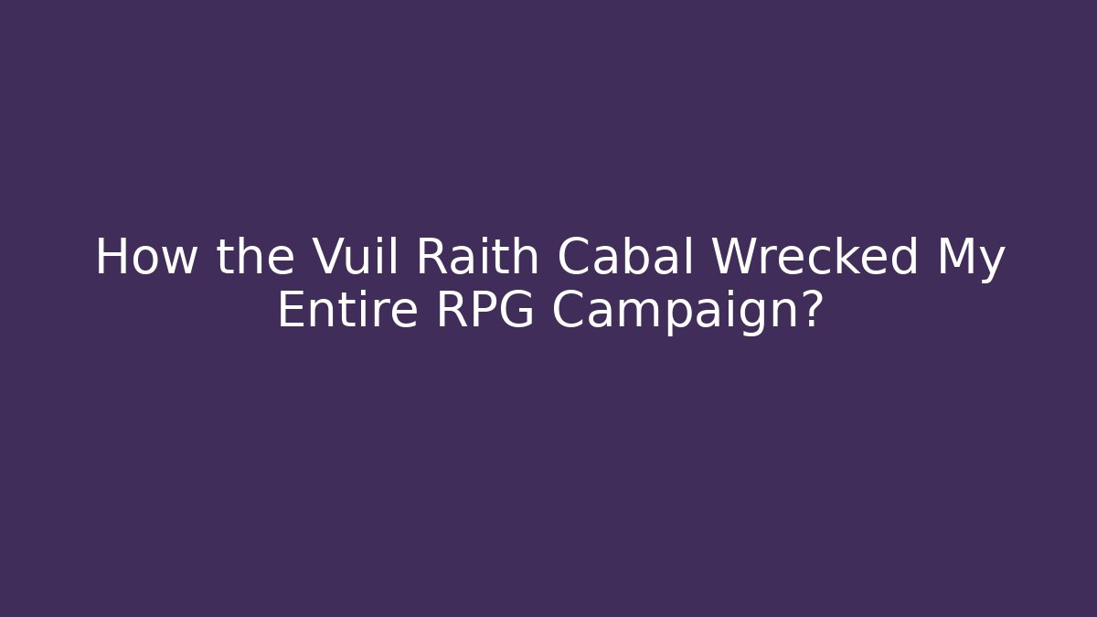 How the Vuil Raith Cabal Wrecked My Entire RPG Campaign? - Critter Realm