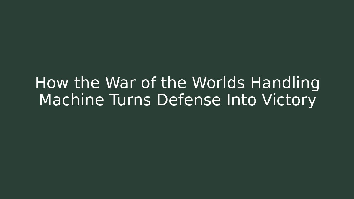 How the War of the Worlds Handling Machine Turns Defense Into Victory