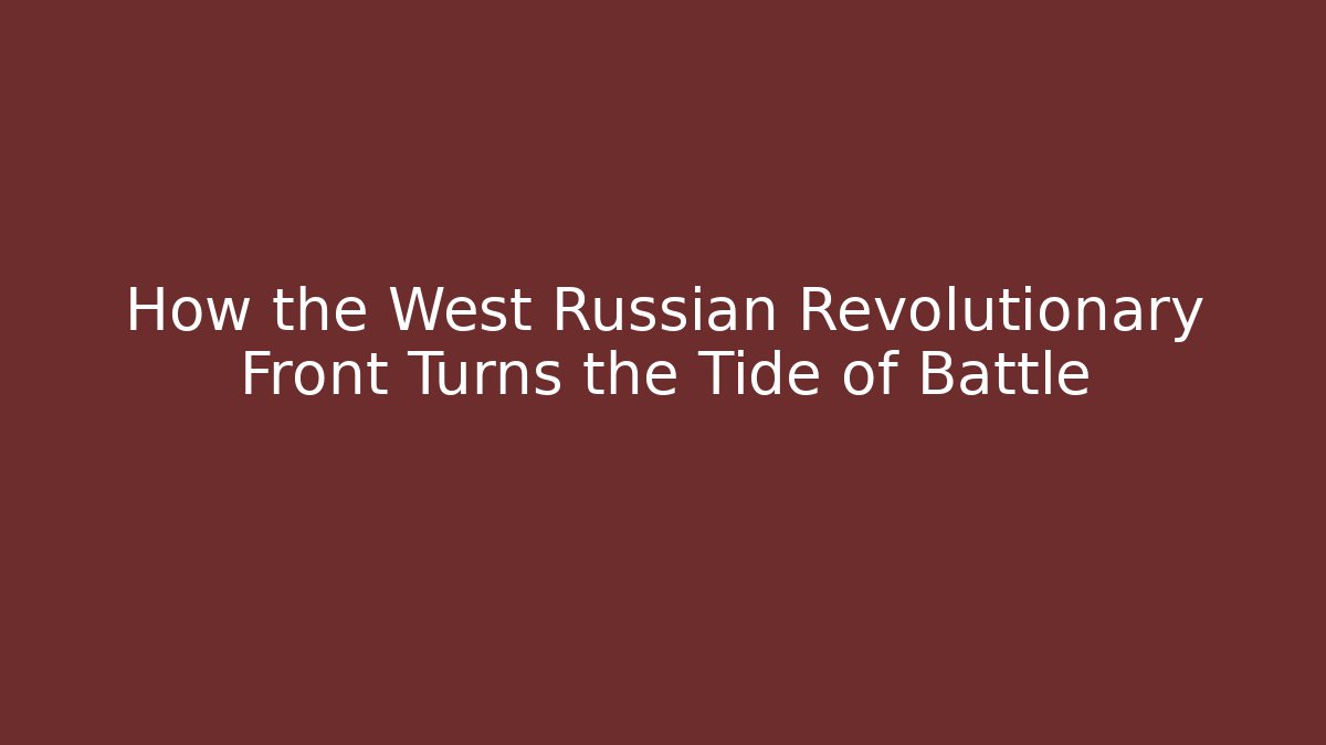 How the West Russian Revolutionary Front Turns the Tide of Battle