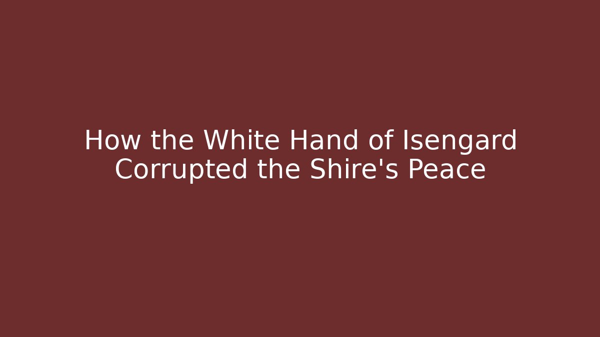 How the White Hand of Isengard Corrupted the Shire's Peace