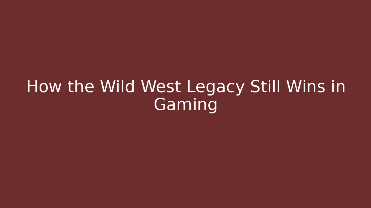 How the Wild West Legacy Still Wins in Gaming