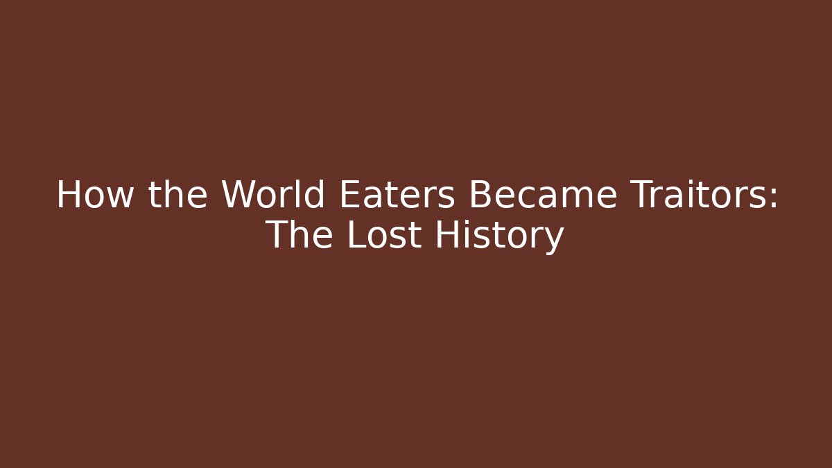 How the World Eaters Became Traitors: The Lost History