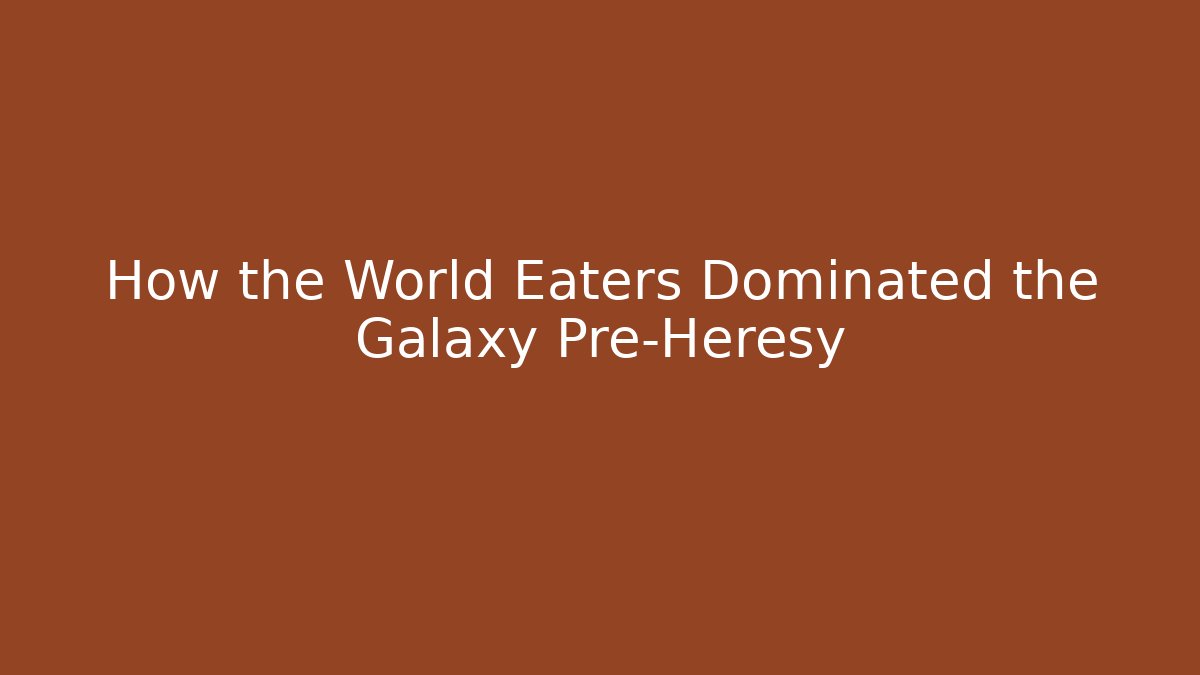 How the World Eaters Dominated the Galaxy Pre-Heresy
