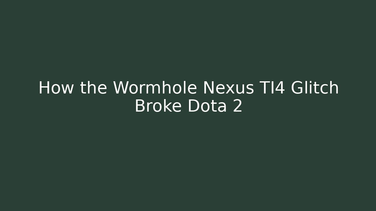 How the Wormhole Nexus TI4 Glitch Broke Dota 2
