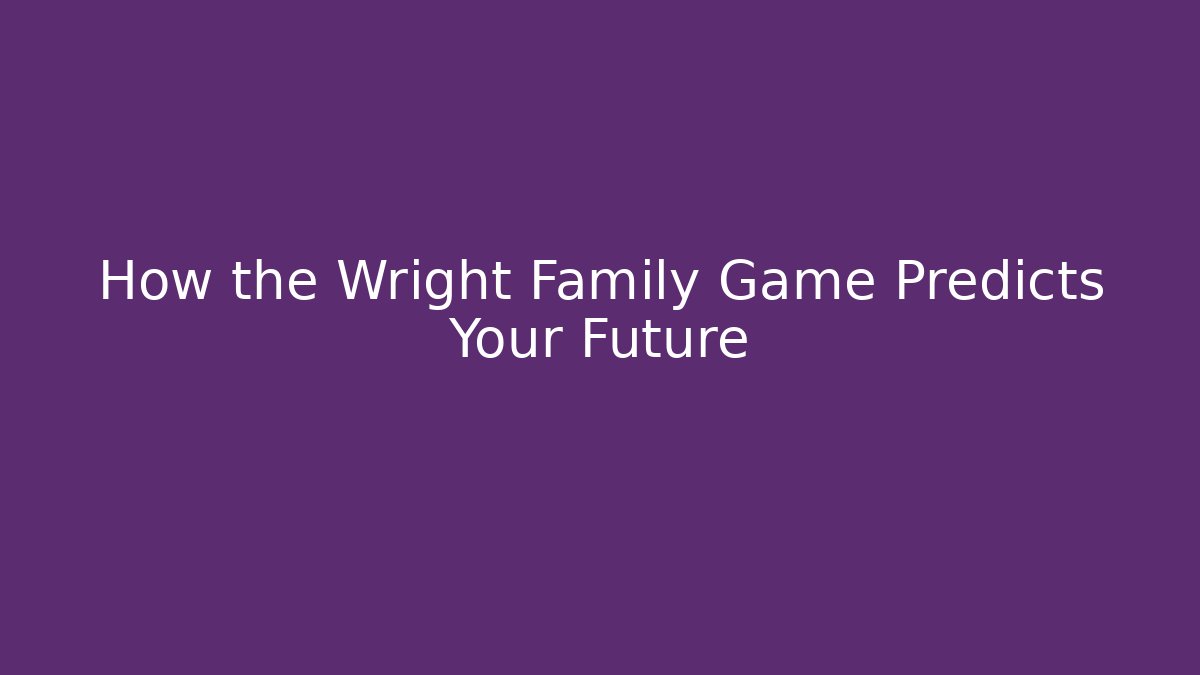 How the Wright Family Game Predicts Your Future - Critter Realm