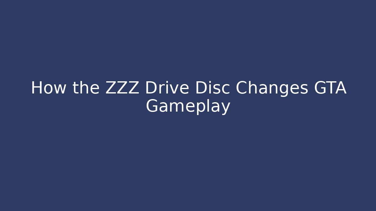 How the ZZZ Drive Disc Changes GTA Gameplay
