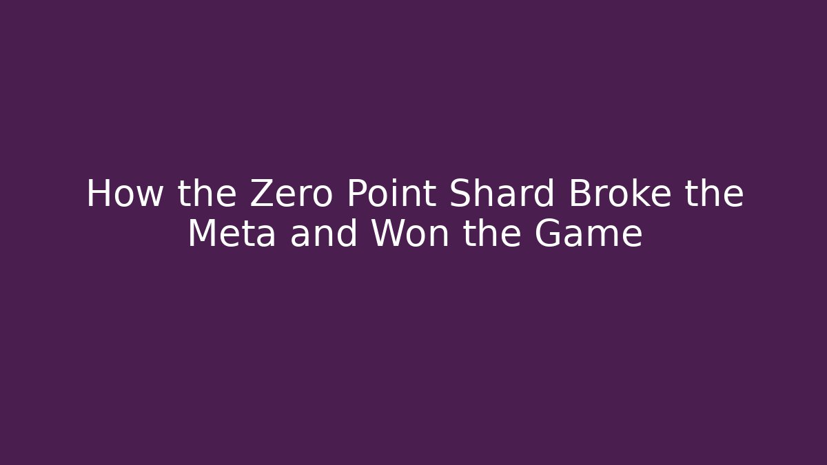 How the Zero Point Shard Broke the Meta and Won the Game