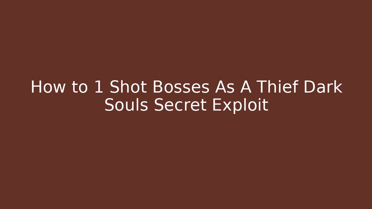 How to 1 Shot Bosses As A Thief Dark Souls Secret Exploit