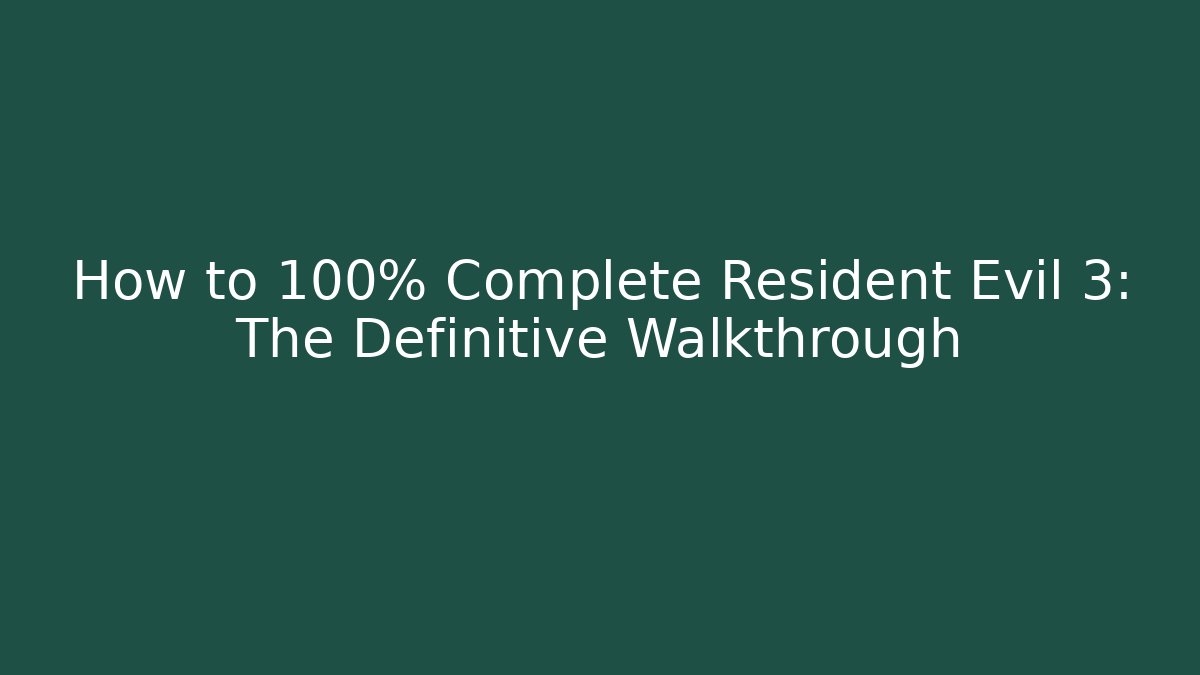 How to 100% Complete Resident Evil 3: The Definitive Walkthrough