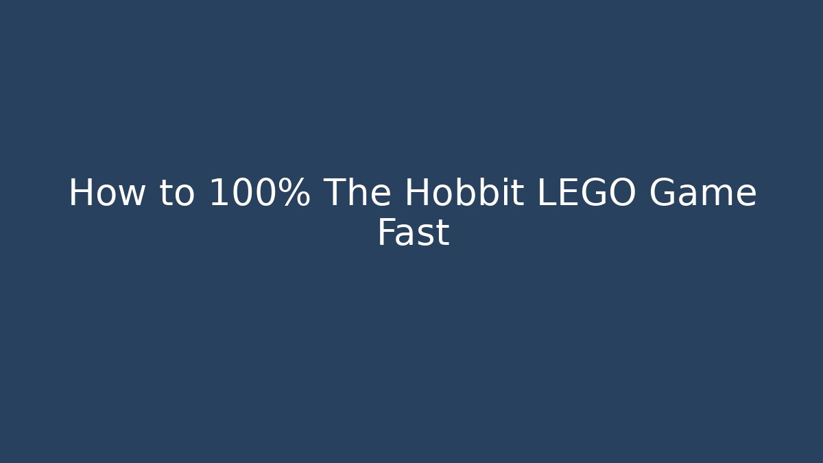 How to 100% The Hobbit LEGO Game Fast
