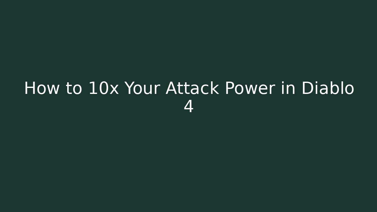 How to 10x Your Attack Power in Diablo 4