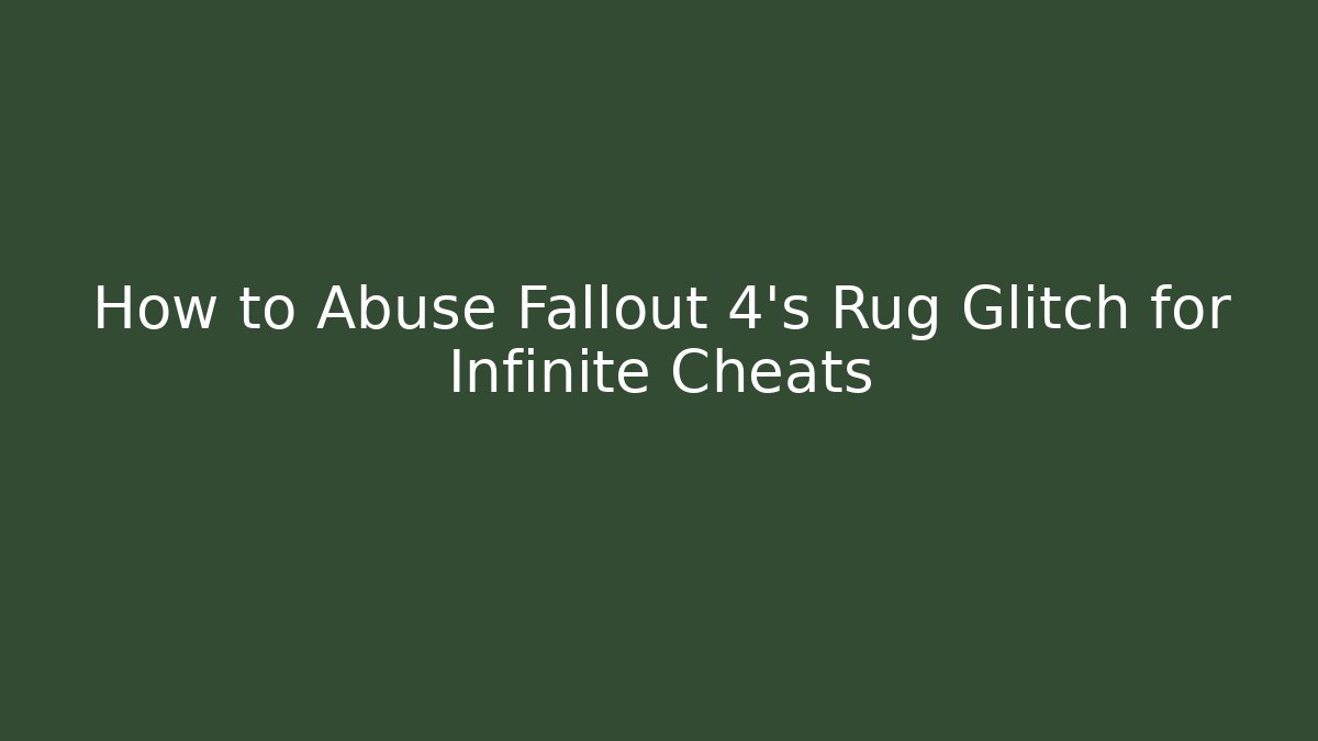 How to Abuse Fallout 4’s Rug Glitch for Infinite Cheats