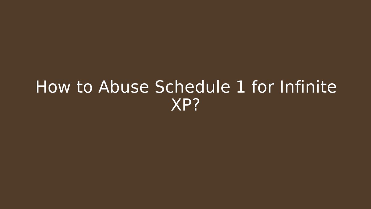 How to Abuse Schedule 1 for Infinite XP? - Critter Realm