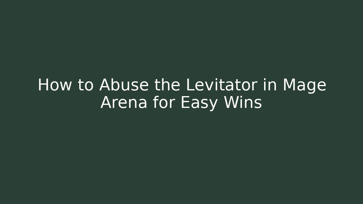 How to Abuse the Levitator in Mage Arena for Easy Wins