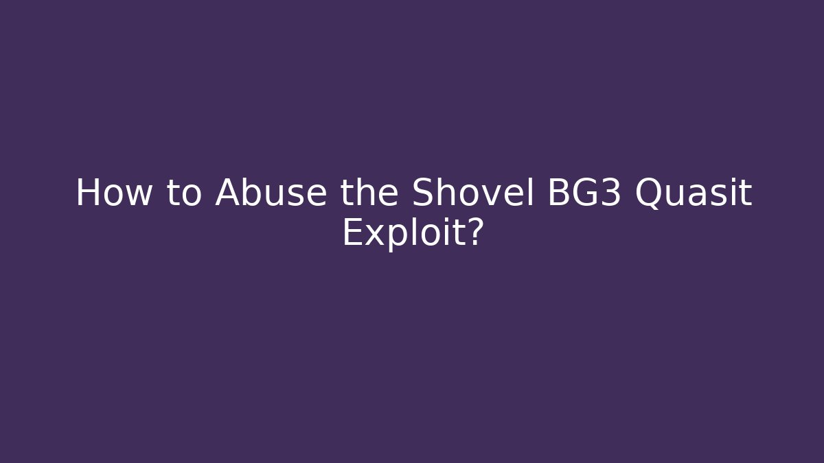 How to Abuse the Shovel BG3 Quasit Exploit?