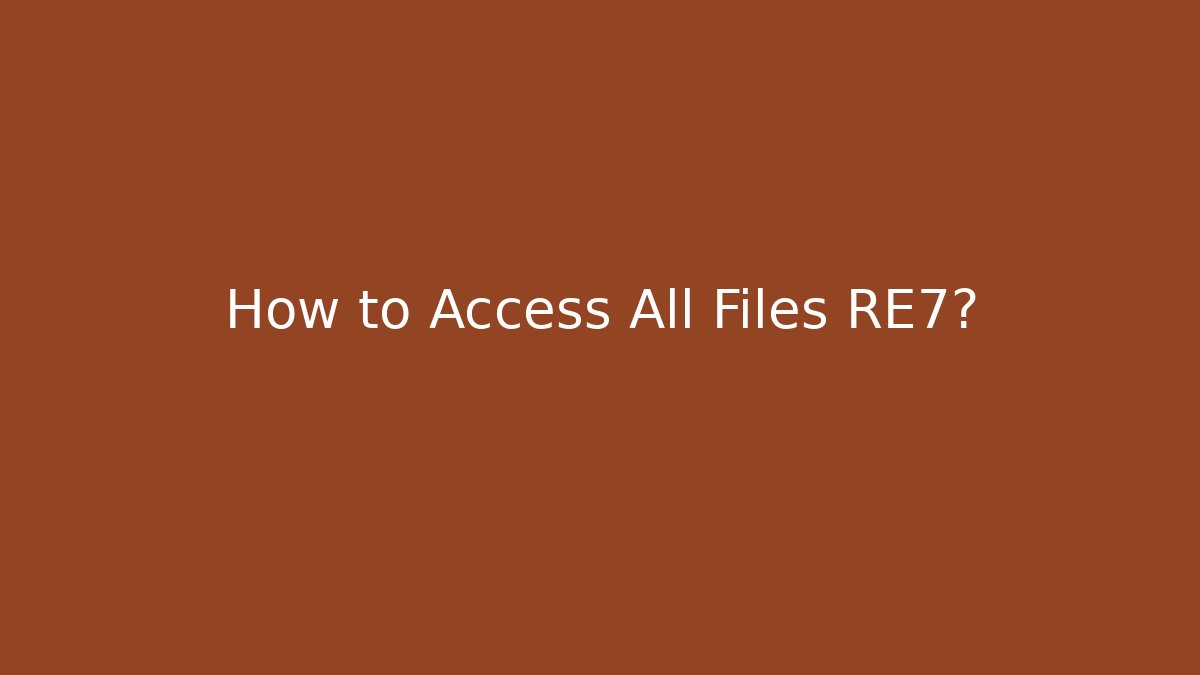 How to Access All Files RE7? - Critter Realm