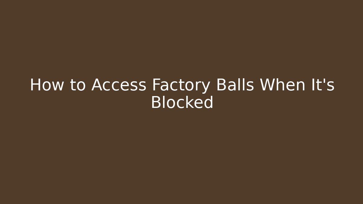 How to Access Factory Balls When It's Blocked - Critter Realm