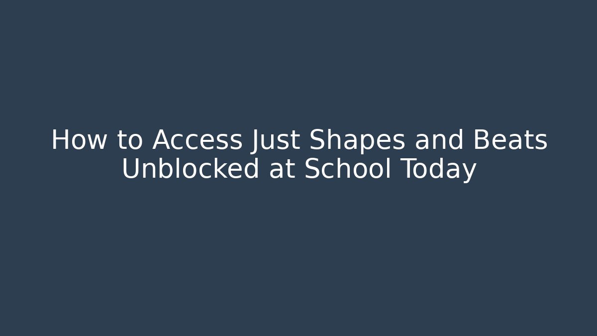 How to Access Just Shapes and Beats Unblocked at School Today