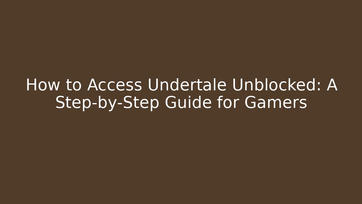 How to Access Undertale Unblocked: A Step-by-Step Guide for Gamers