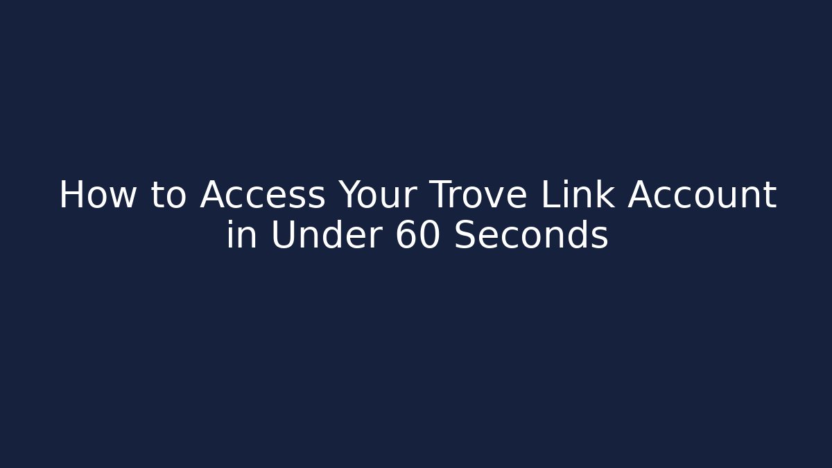 How to Access Your Trove Link Account in Under 60 Seconds