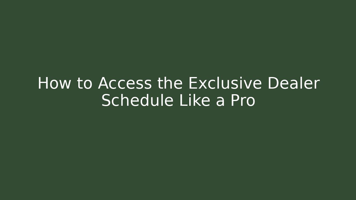 How to Access the Exclusive Dealer Schedule Like a Pro