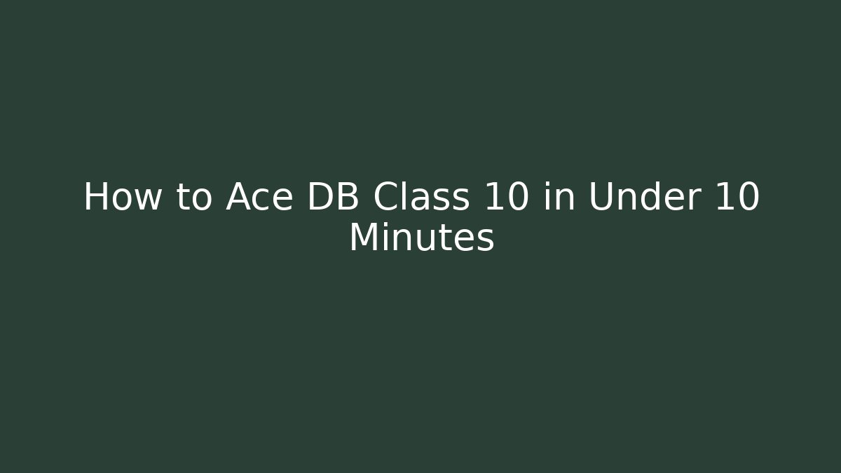 How to Ace DB Class 10 in Under 10 Minutes