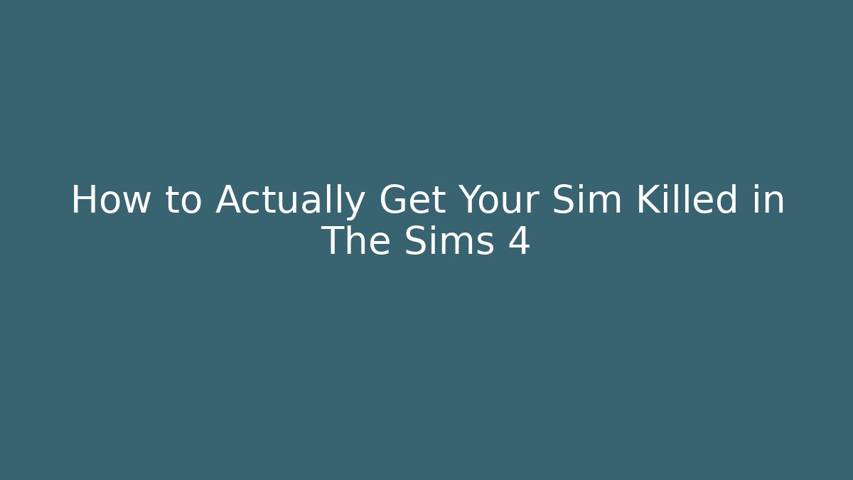 How to Actually Get Your Sim Killed in The Sims 4