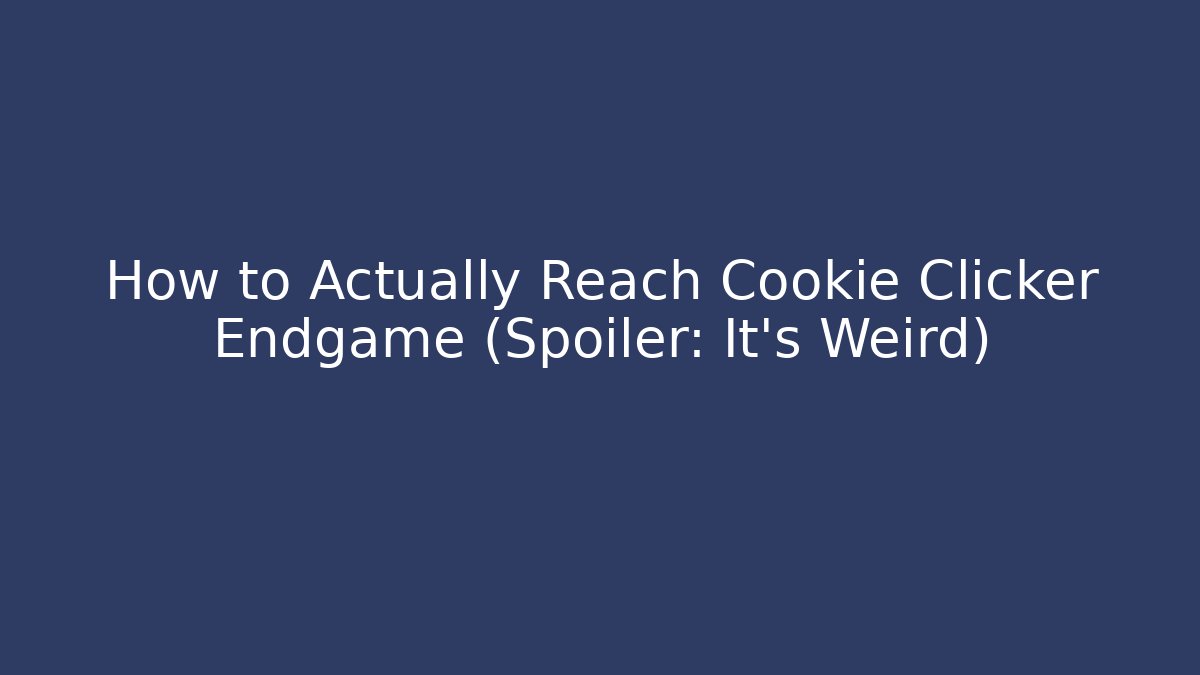 How to Actually Reach Cookie Clicker Endgame (Spoiler: It’s Weird)