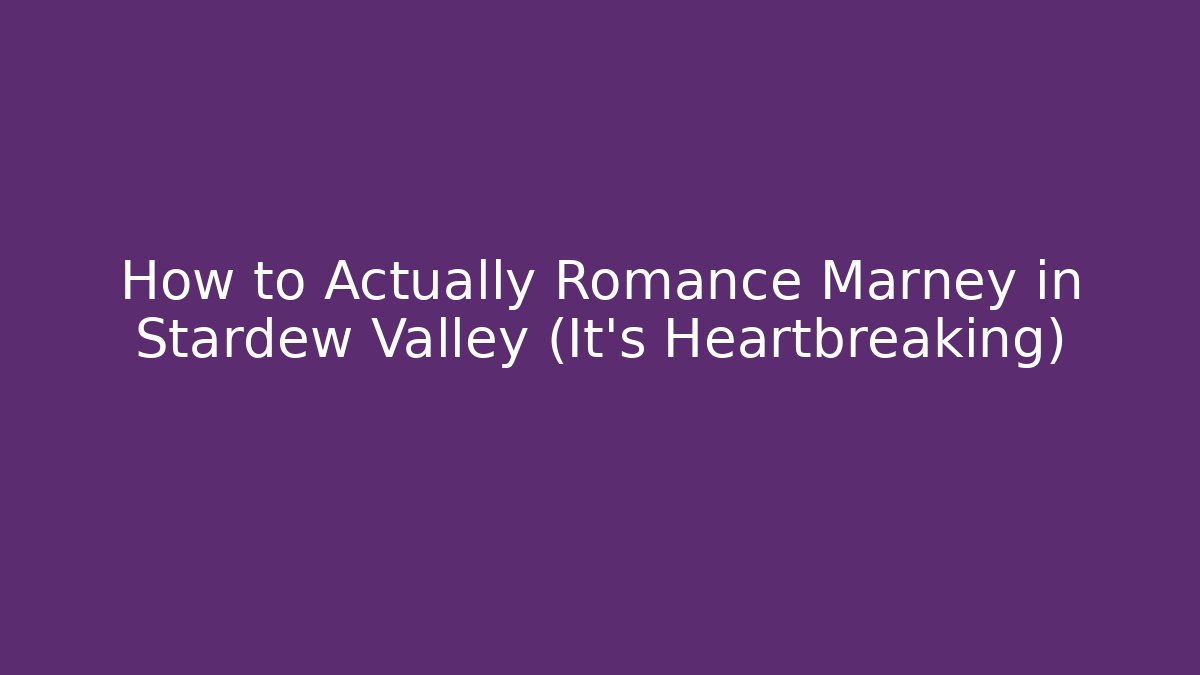How to Actually Romance Marney in Stardew Valley (It's Heartbreaking)