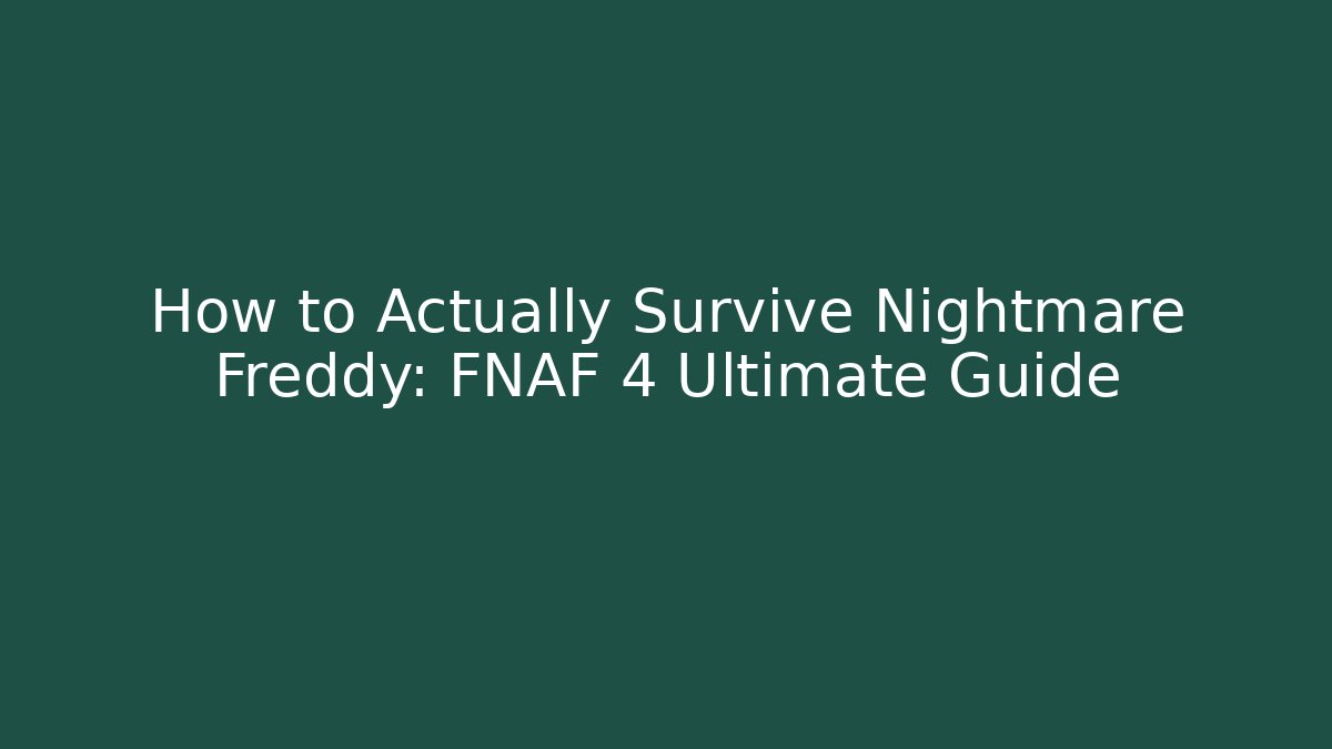 How to Actually Survive Nightmare Freddy: FNAF 4 Ultimate Guide