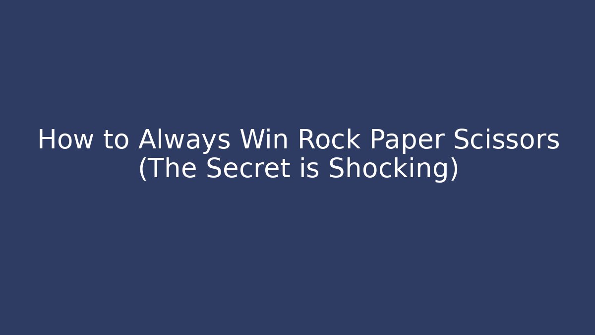 How to Always Win Rock Paper Scissors (The Secret is Shocking)
