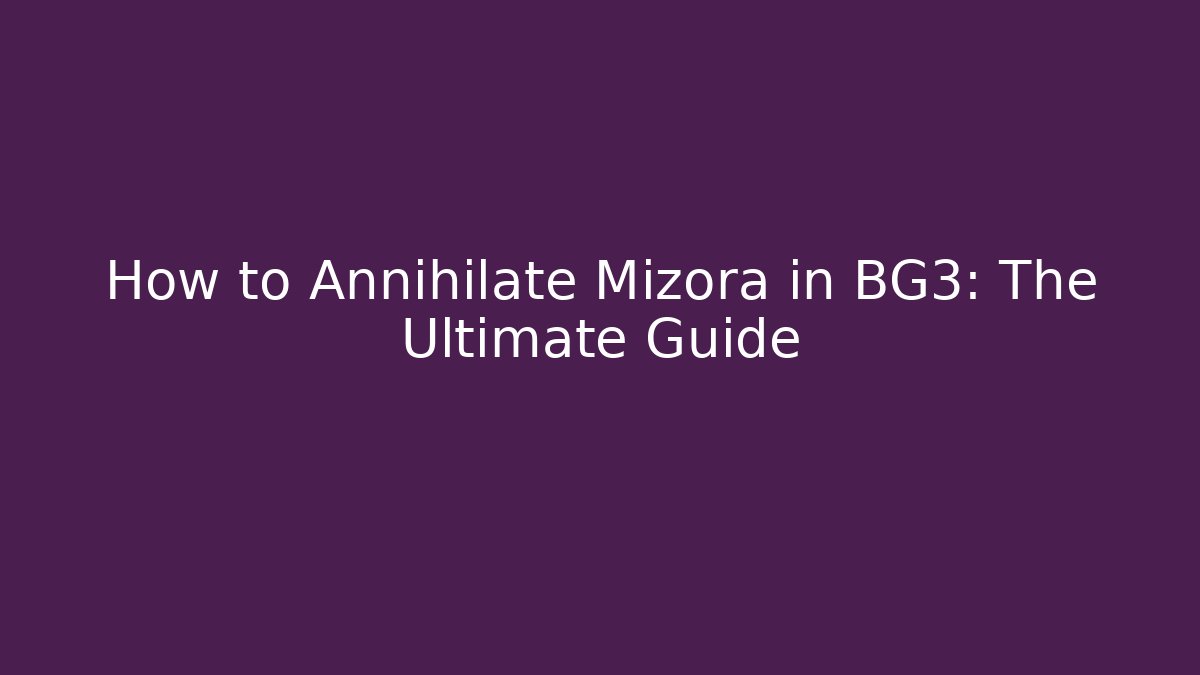 How to Annihilate Mizora in BG3: The Ultimate Guide