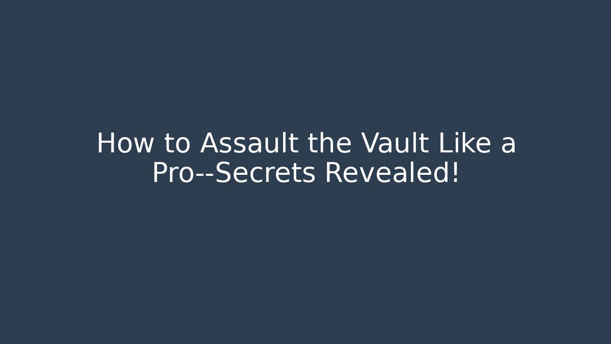 How to Assault the Vault Like a Pro—Secrets Revealed!