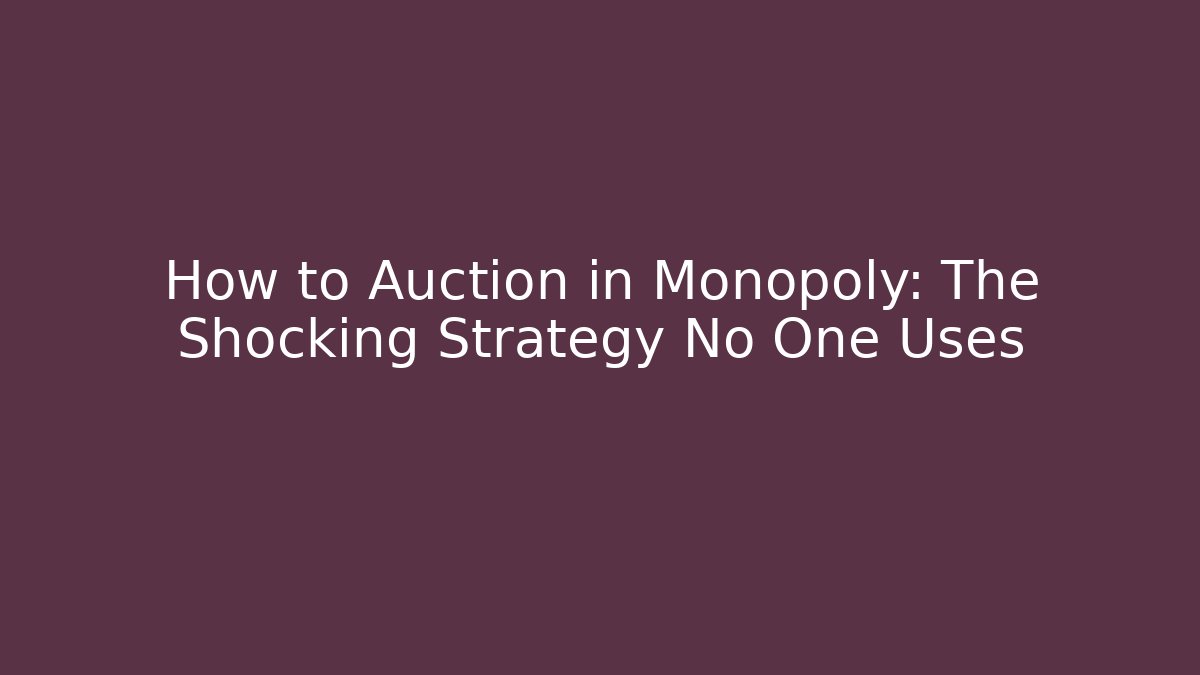 How to Auction in Monopoly: The Shocking Strategy No One Uses
