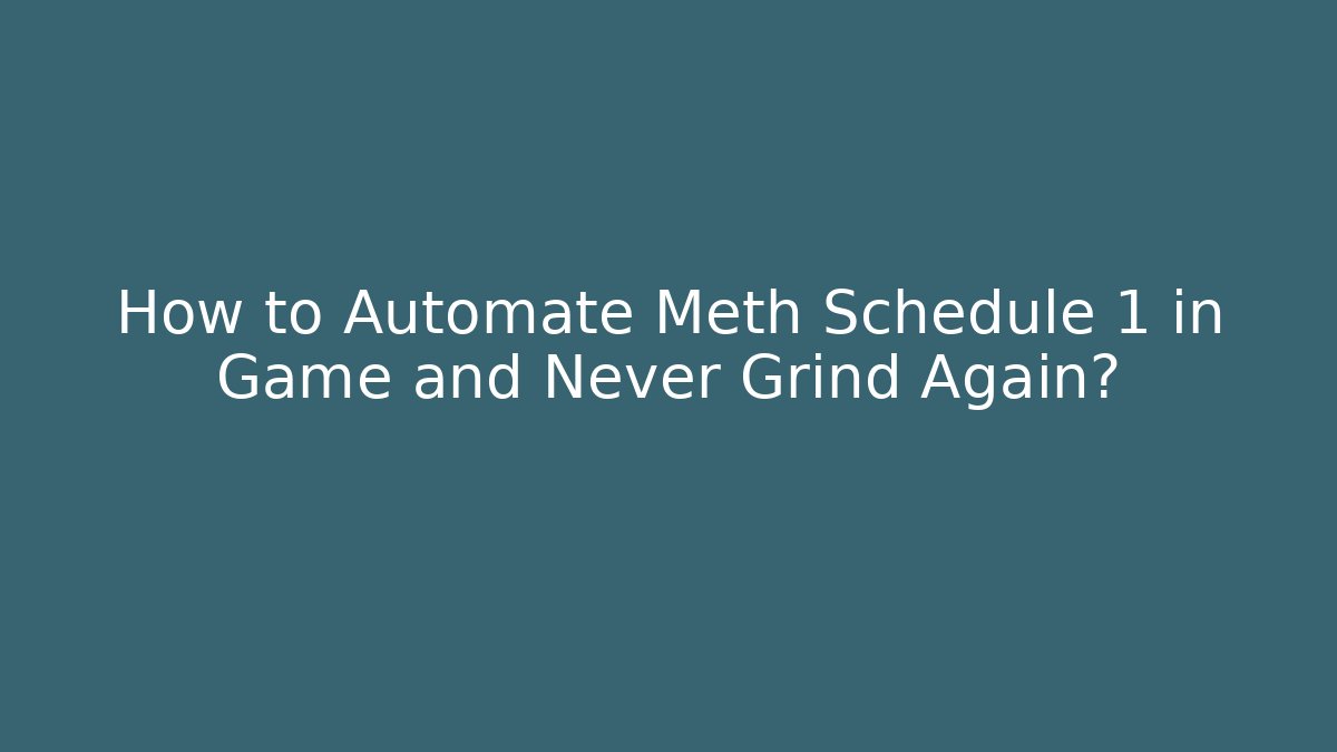How to Automate Meth Schedule 1 in Game and Never Grind Again?
