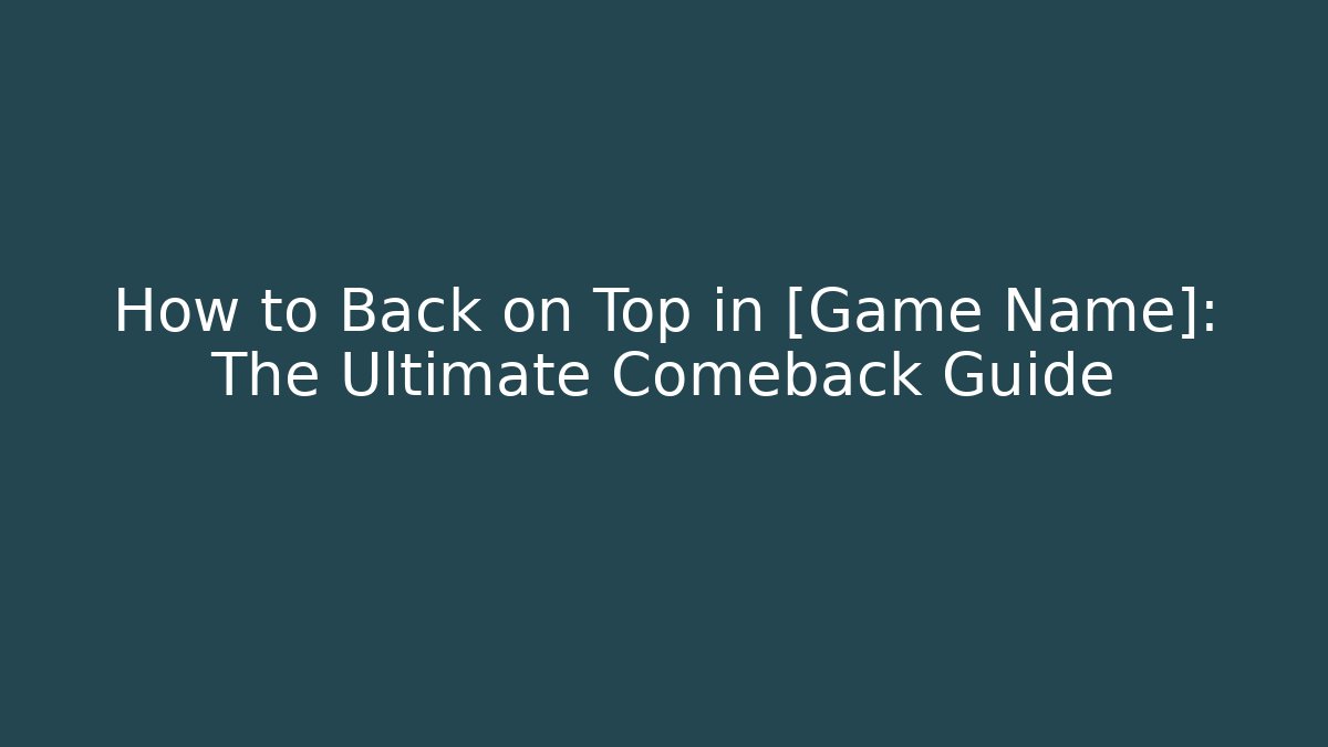 How to Back on Top in [Game Name]: The Ultimate Comeback Guide