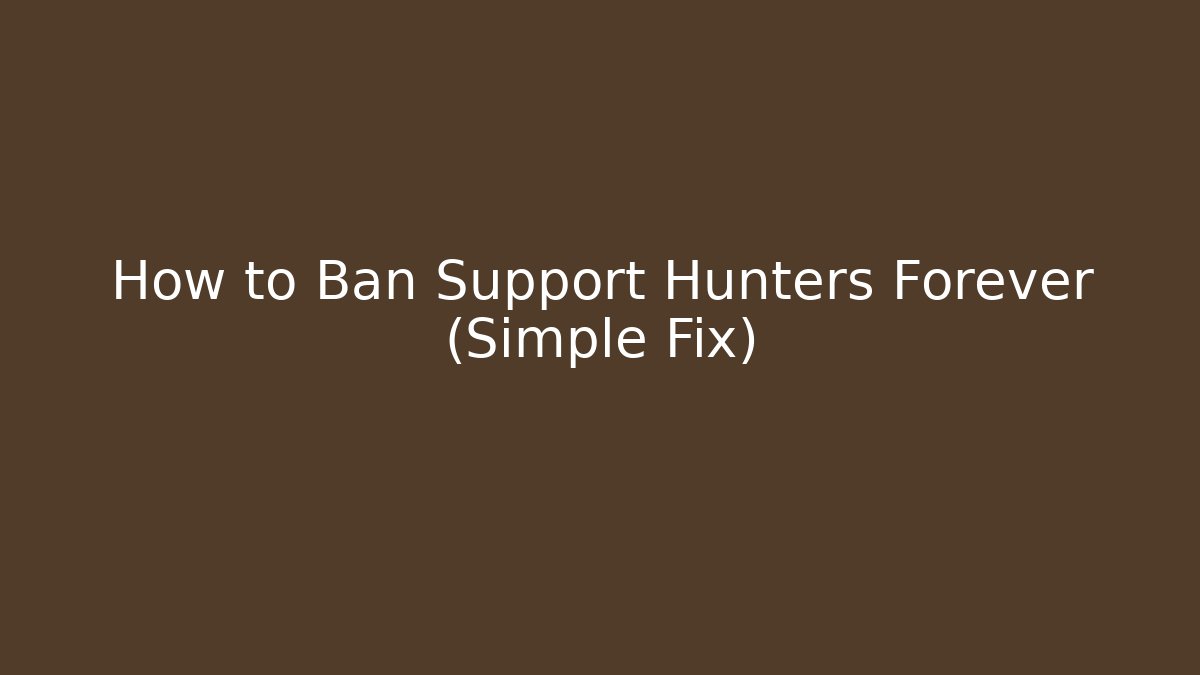 How to Ban Support Hunters Forever (Simple Fix)