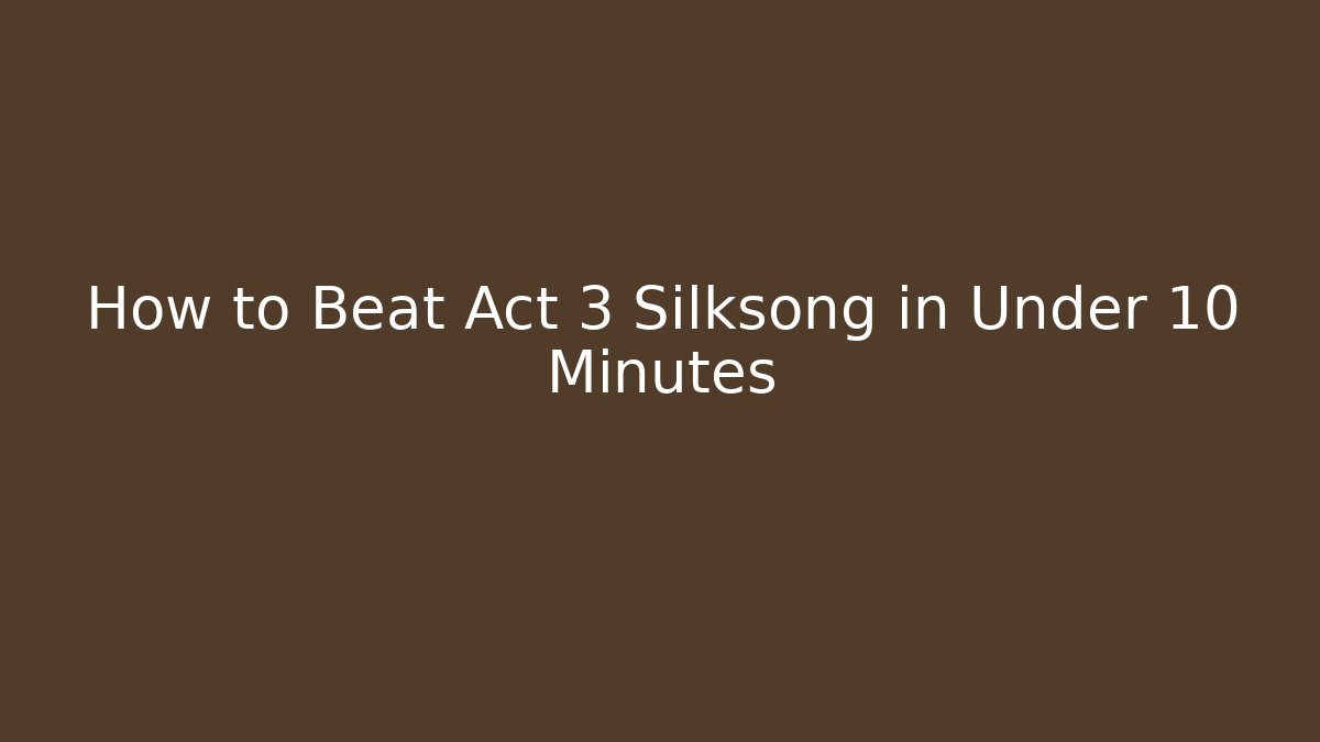 How to Beat Act 3 Silksong in Under 10 Minutes