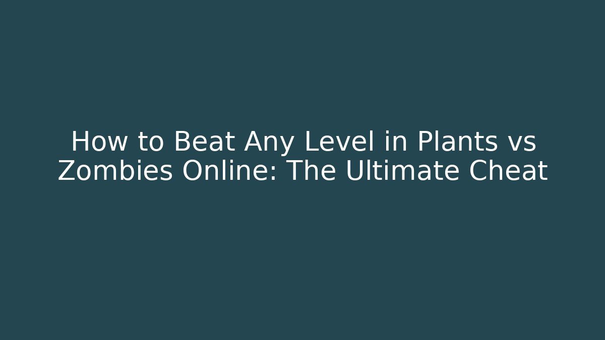 How to Beat Any Level in Plants vs Zombies Online: The Ultimate Cheat
