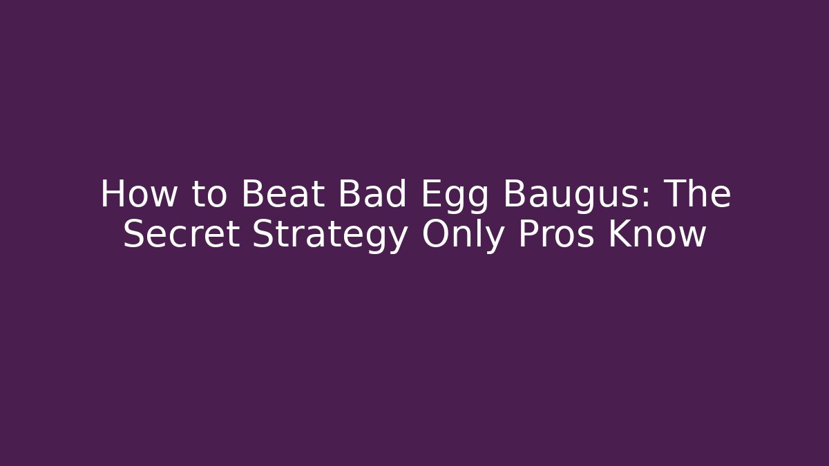 How to Beat Bad Egg Baugus: The Secret Strategy Only Pros Know