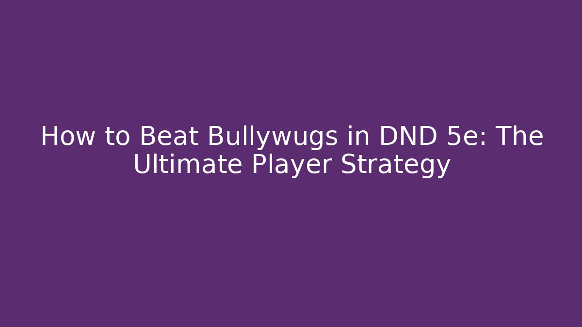How to Beat Bullywugs in DND 5e: The Ultimate Player Strategy