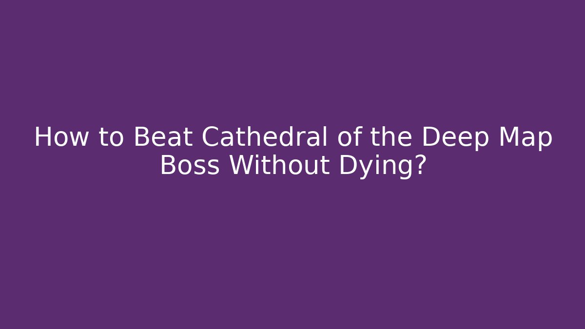 How to Beat Cathedral of the Deep Map Boss Without Dying?
