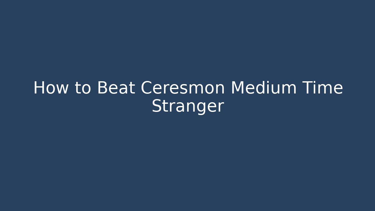 How to Beat Ceresmon Medium Time Stranger - Critter Realm