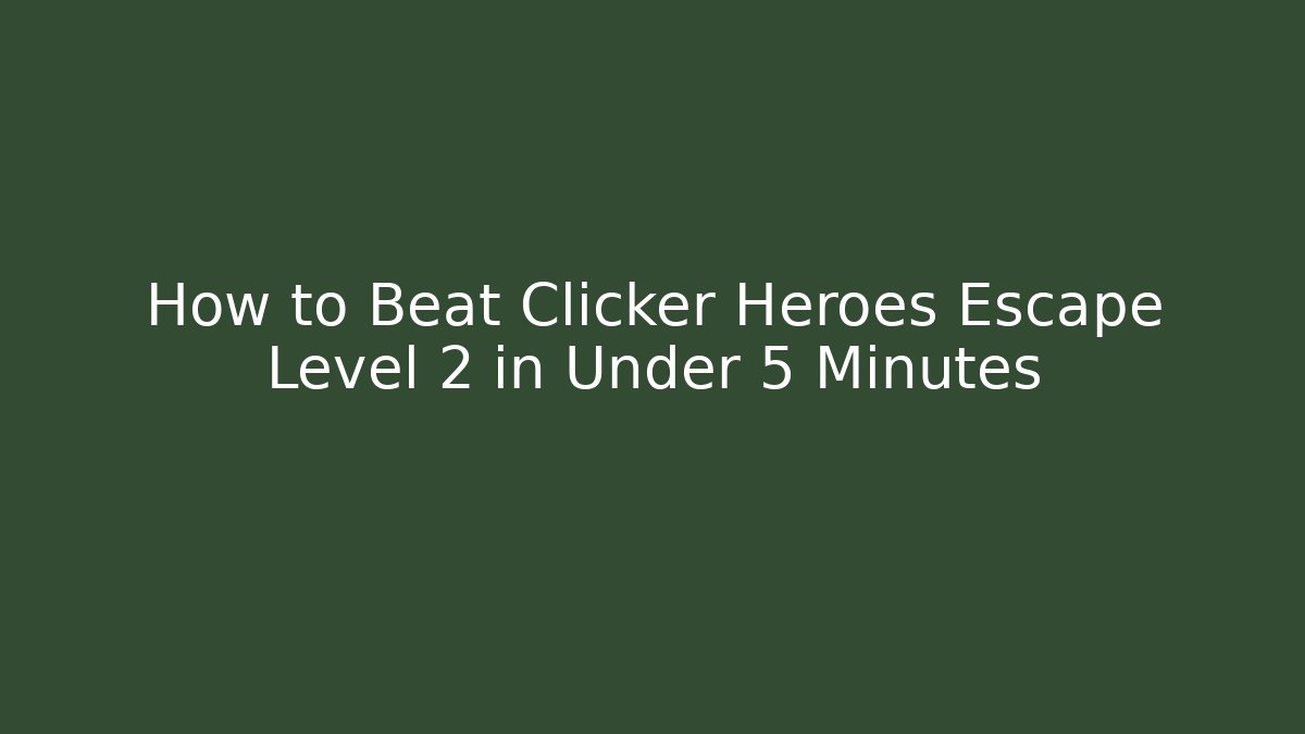 How to Beat Clicker Heroes Escape Level 2 in Under 5 Minutes