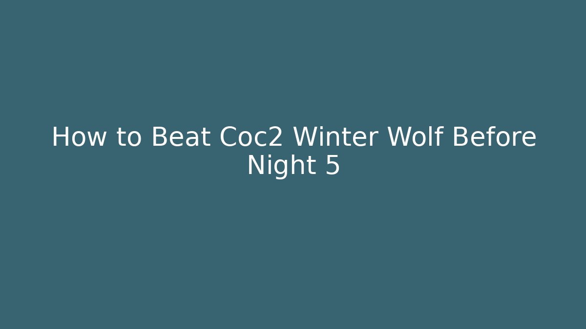 How to Beat Coc2 Winter Wolf Before Night 5 - Critter Realm
